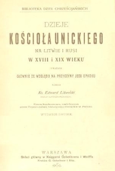 Dzieje kościoła unickiego na Litwie i Rusi w XVIII i XIX wieku : uważane głównie ze względu na przyczyny jego upadku