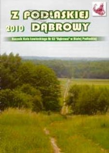Z Podlaskiej Dąbrowy : rocznik Koła Łowieckiego nr 63 "Dąbrowa" w Białej Podlaskiej Z. 5 (2010)