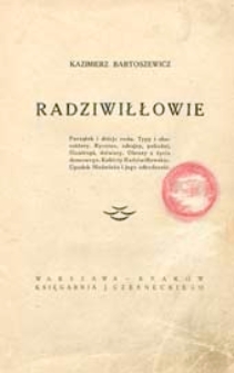 Radziwiłłowie : początek i dzieje rodu. Typy i charaktery. Rycerze, zdrajcy, pobożni, filantropi dziwacy. Obrazy z życia domowego. Kobiety Radziwiłłowskie. Upadek Nieświeża i jego odrodzenie