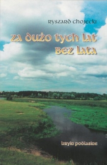 Za dużo tych lat bez lata : liryki podlaskie