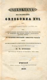Allokucya jego świątobliwości Grzegorza XVI miana na tajnym Konsystorzu dnia 22 lipca 1842 roku wraz z przedstawieniem nieustannych starań Jego Świątobliwości ku odwróceniu jego srogich ucisków, dolegających katolicką religią na Cessarstwie Rossyjskiem i Królestwie Polskiem tudzież zbiorem dokumentów autentycznych i wiarogodnych wiadomości