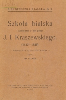 Szkoła bialska i czteroletni w niej pobyt J. I. Kraszewskiego (1822-1826) : wspomnienie kolegi szkolnego