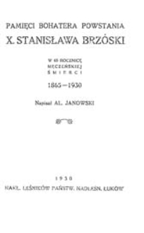 Pamięci bohatera powstania x. Stanisława Brzóski : w 65 rocznicę męczeńskiej śmierci 1865 -1930