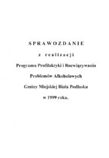 Sprawozdanie z realizacji Programu Profilaktyki i Rozwiązywania Problemów Alkoholowych Gminy Miejskiej Biała Podlaska w 1999 roku