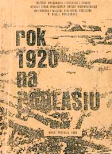Rok 1920 na Podlasiu : materiały z sesji popularno-naukowej zorganizowanej 10.XI.1990 r. w Białej Podlaskiej