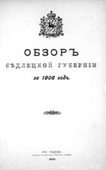 Obzor'' Sědleckoj guberníi za 1908 god" : (priloženie k vsepoddannejšemu otčetu)