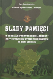 Ślady pamięci : o oddziale partyzanckim "Zenona" 34 PP 9 Podlaskiej Dywizji Armii Krajowej na Ziemi Łosickiej