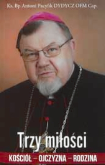Trzy miłości : Kościół - Ojczyzna - Rodzina : kazania patriotyczne