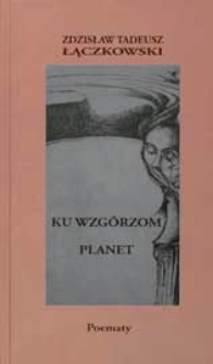 Ku wzgórzom planet : poematy