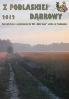 Z Podlaskiej Dąbrowy : rocznik Koła Łowieckiego nr 63 "Dąbrowa" w Białej Podlaskiej Z. 7 (2012)