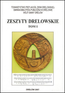 Zeszyty Drelowskie : organ Towarzystwa Przyjaciół Ziemi Drelowskiej, Gminnej Biblioteki Publicznej w Drelowie oraz Wójta Gminy Drelów T. 1 (2007)