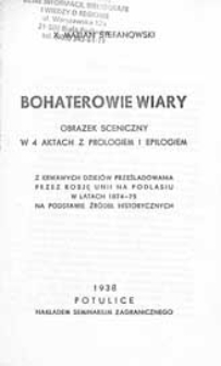 Bohaterowie wiary : obrazek sceniczy w 4 aktach z prologiem i epilogiem: Z krwawych dziejów prześladowania