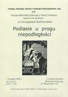 Zaproszenie : Podlaskie Spotkania Regionalne. Nr 5. Podlasie u progu niepodległości : spotkanie ze Szczepanem Kalinowskim, 7.11.2008 r.