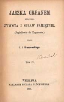 Jaszka Orfanem zwanego żywota i spraw pamiętnik : Jagiełłowie do Zygmunta. T. 4