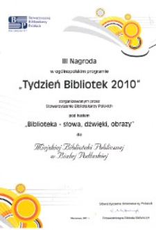 Dyplom : III Nagroda w ogólnopolskim programie "Tydzień Bibliotek 2010" zorganizowanym przez Stowarzyszenie Bibliotekarzy Polskich pod hasłem "Biblioteka = słowa -