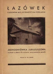 Łaz&oacute;wek cudowna miejscowość na Podlasiu : jednodni&oacute;wka jubileuszowa wydana z okazji 25-ciolecia restytuowania parafii
