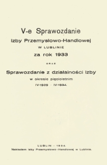 V Sprawozdanie Izby Przemysłowo-Handlowej w Lublinie za rok 1933 oraz Sprawozdanie z działalnosci Izby w okresie pięcioletnim IV 1929 - IV 1934