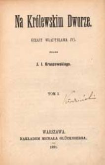 Na królewskim dworze : (czasy Władysława IV). T. 1