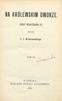 Na królewskim dworze : (czasy Władysława IV). T. 3