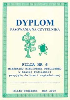Druk ulotny : [Inc.] Dyplom pasowania na czytelnika. Filia nr 6 Miejskiej Biblioteki Publicznej w Białej Podlaskiej przyjęła do braci czytelniczej..., 2009