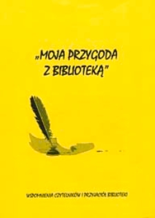 "Moja przygoda z biblioteką" : wspomnienia czytelników i przyjaciół biblioteki : Moja biblioteka