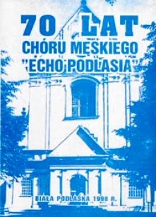70 lat Chóru Męskiego "Echo Podlasia" w Białej Podlaskiej : [1927 - 1997]