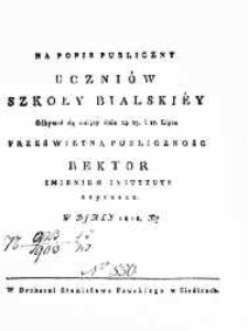 Na Popis Publiczny Uczniów Szkoły Bialskiéy odbywać się maiący 24. 25. i 27. lipca Prześwietną Publiczność Rektor Imieniem Instytutu Zaprasza w Biały 1818 roku