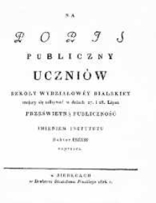 Na Popis Publiczny Uczniów Szkoły Wydziałowéy Bialskiéy odbywać się maiący 27. i 28. lipca Prześwietną Publiczność Imieniem Instytutu Rektor Preyss Zaprasza