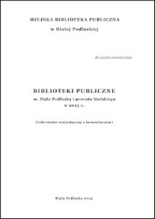 Biblioteki publiczne m. Biała Podlaska i powiatu bialskiego w 2013 r. : (informator statystyczny z komentarzem)
