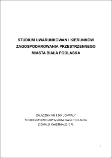 Studium uwarunkowań i kierunk&oacute;w zagospodarowania przestrzennego miasta Biała Podlaska : załącznik nr XXXVI/116/10 Rady Miasta Biała Podlaska z dnia 21 kwietnia 2010 r.
