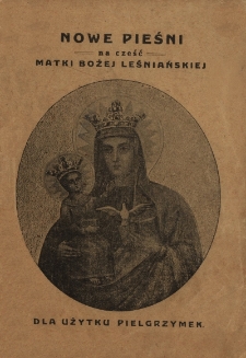Nowe pieśni na cześć Matki Bożej Leśniańskiej : na użytek pielgrzymek