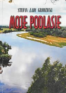 Moje Podlasie : poezja i proza