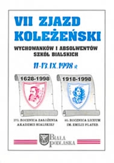 VII Zjazd Koleżeński Wychowanków i Absolwentów Szkół Bialskich : 11-13 września 1998 r. Biała Podlaska : 370-ta rocznica założenia Akademii Bialskiej : 80-ta rocznica powstania Liceum Ogólnokształcącego im. Emilii Plater /