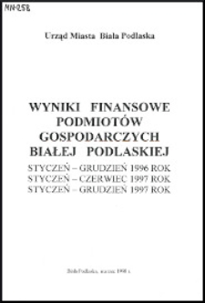 Wyniki finansowe podmiotów gospodarczych Białej Podlaskiej : styczeń - grudzień 1996 rok. Styczeń - czerwiec 1997 rok. Styczeń - grudzień 1997 rok