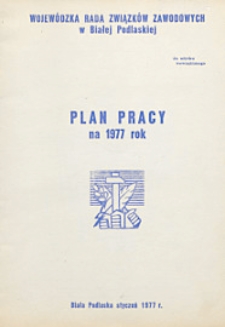 Plan pracy na 1977 rok: Wojewódzka Rada Związków Zawodowych w Białej Podlaskiej