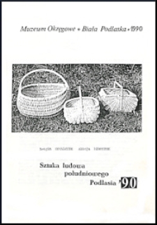 Sztuka ludowa południowego Podlasia : [katalog wystawy 1 kwiecień - 10 czerwiec 1990 r.]