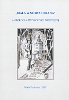 "Biała w słowa ubrana" : antologia tw&oacute;rczości dziecięcej
