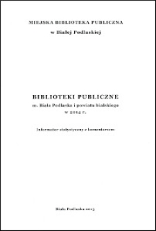 Biblioteki publiczne m. Biała Podlaska i powiatu bialskiego w 2014 r : (informator statystyczny z komentarzem)