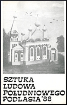 Sztuka ludowa południowego Podlasia '88 : [wystawa Muzeum Okręgowe w Białej Podlaskiej, 17 kwiecień - 15 maj 1988] /