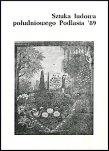 Sztuka ludowa południowego Podlasia '89 : [wystawa Muzeum Okręgowe w Białej Podlaskiej, 2 kwietnia - 4 czerwca 1989]