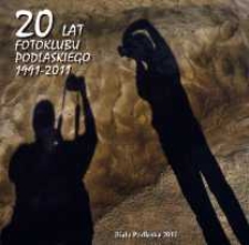 20 lat Fotoklubu Podlaskiego 1991-2011