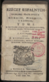Rzeczy kopalnych, osobliwie zdatnieyszych szukanie, poznanie i zażycie, tom I, o rzeczach kopalnych w powszechności, o wodach, solach [...] z figurami przez x. Krzysztofa Kluka [...].